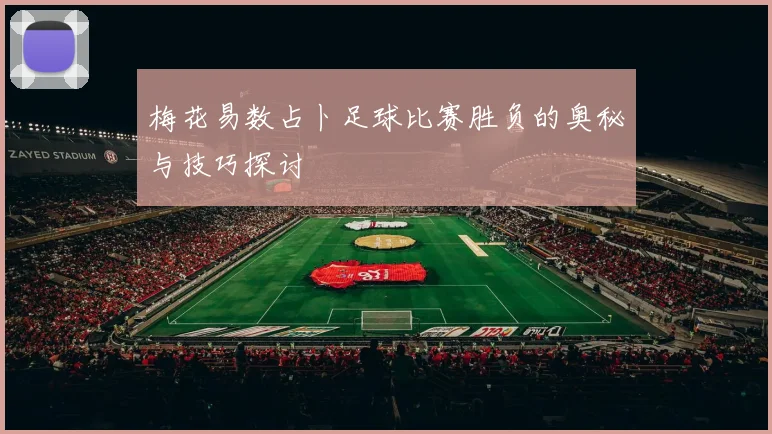 梅花易数占卜足球比赛胜负的奥秘与技巧探讨