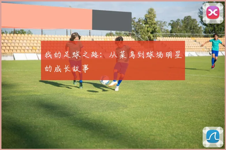 我的足球之路：从菜鸟到球场明星的成长故事