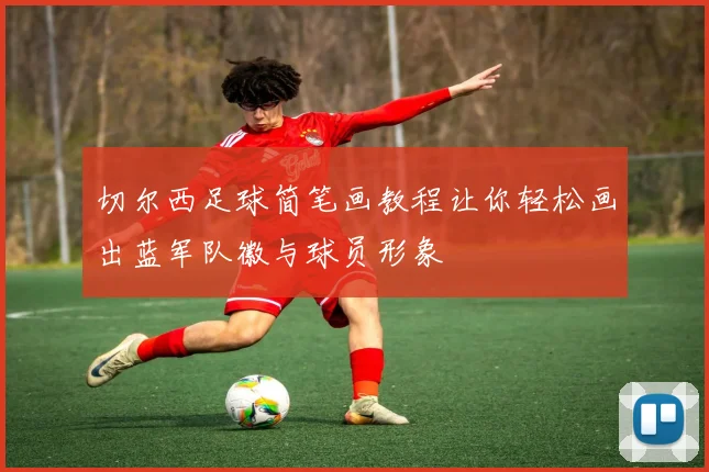 切尔西足球简笔画教程让你轻松画出蓝军队徽与球员形象